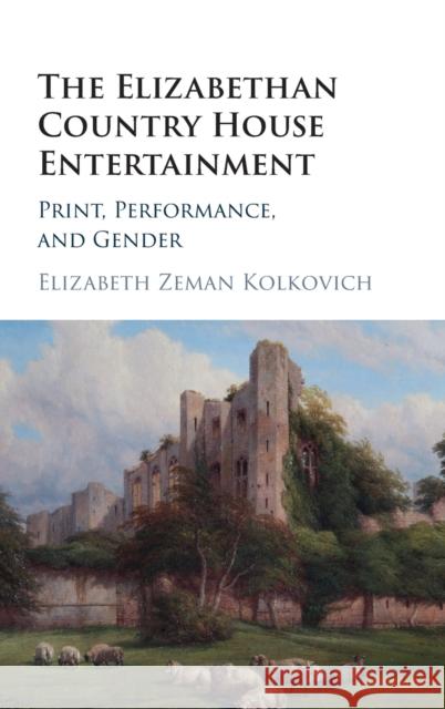 The Elizabethan Country House Entertainment Kolkovich, Elizabeth Zeman 9781107134256