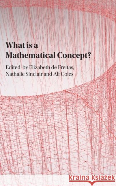 What Is a Mathematical Concept? Elizabeth de Freitas, Nathalie Sinclair, Alf Coles 9781107134638