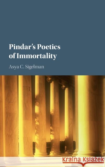 Pindar's Poetics of Immortality Asya C. Sigelman 9781107135017