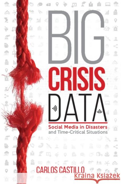 Big Crisis Data: Social Media in Disasters and Time-Critical Situations Carlos Castillo 9781107135765 CAMBRIDGE UNIVERSITY PRESS