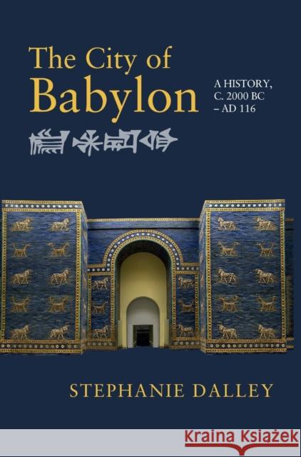 The City of Babylon: A History, C. 2000 BC - Ad 116 Stephanie Dalley 9781107136274 Cambridge University Press