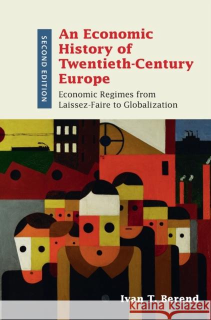 An Economic History of Twentieth-Century Europe: Economic Regimes from Laissez-Faire to Globalization Ivan T. Berend T. Ivaan Berend 9781107136427 Cambridge University Press