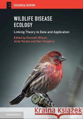 Wildlife Disease Ecology: Linking Theory to Data and Application Kenneth Wilson Andy Fenton Dan Tompkins 9781107136564