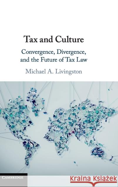 Tax and Culture: Convergence, Divergence, and the Future of Tax Law Livingston, Michael A. 9781107136847 Cambridge University Press