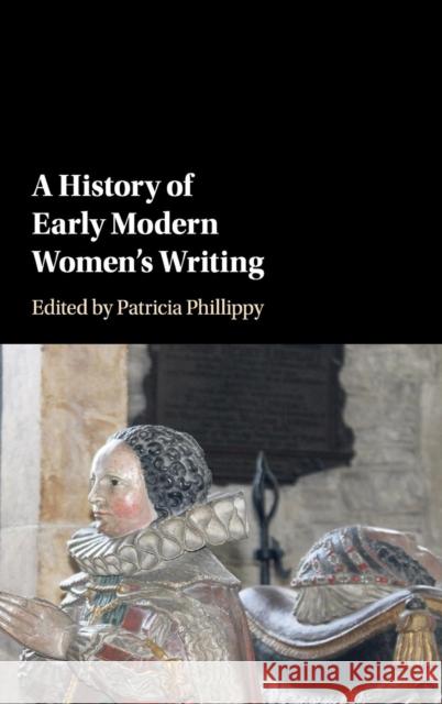 A History of Early Modern Women's Writing Patricia Phillippy 9781107137066 Cambridge University Press