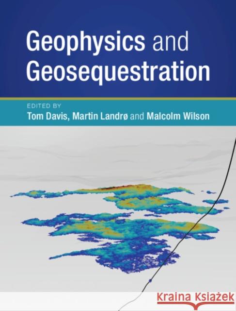 Geophysics and Geosequestration Tom Davis Martin Landr Malcolm Wilson 9781107137493