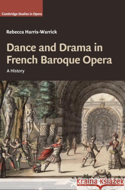 Dance and Drama in French Baroque Opera: A History Harris-Warrick, Rebecca 9781107137899 Cambridge University Press
