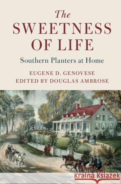 The Sweetness of Life: Southern Planters at Home Eugene D. Genovese Douglas Ambrose 9781107138056