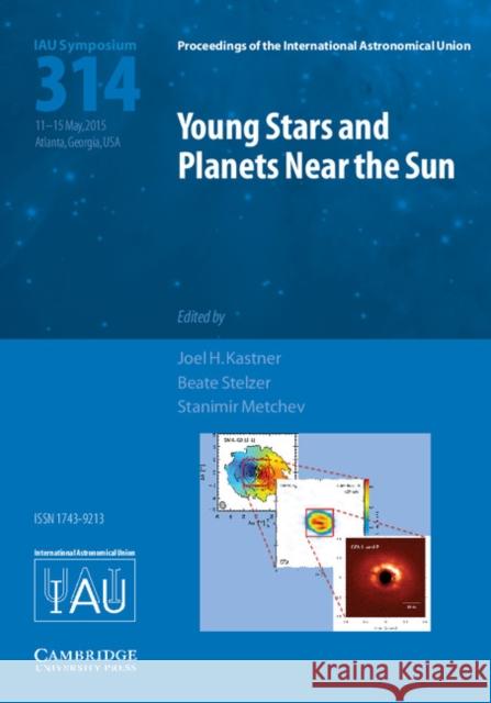 Young Stars and Planets Near the Sun (IAU S314) Joel Kastner Beate Stelzer Stanimir Metchev 9781107138162 Cambridge University Press