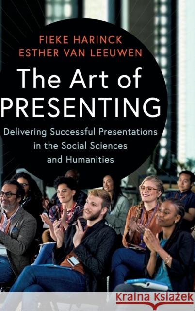 The Art of Presenting: Delivering Successful Presentations in the Social Sciences and Humanities Fieke Harinck (Universiteit Leiden), Esther van Leeuwen (Universiteit Leiden) 9781107139077 Cambridge University Press