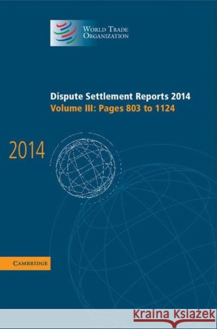 Dispute Settlement Reports 2014: Volume 3, Pages 803-1124 World Trade Organization 9781107139213