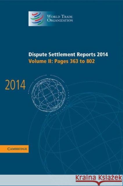 Dispute Settlement Reports 2014: Volume 2, Pages 363-802 World Trade Organization 9781107139220