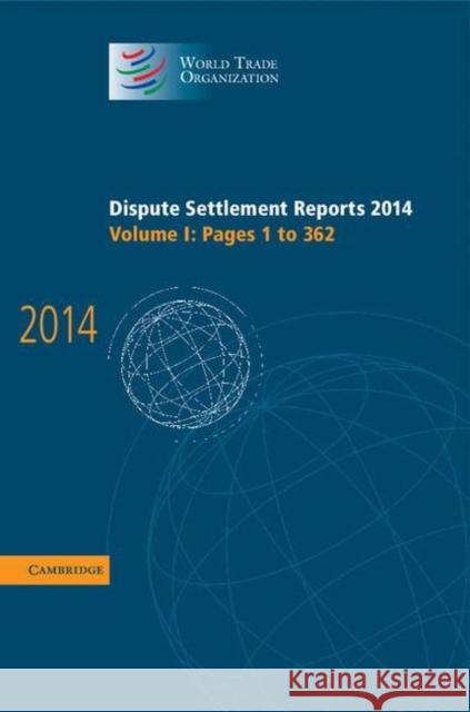 Dispute Settlement Reports 2014: Volume 1, Pages 1-362 World Trade Organization 9781107139237 CAMBRIDGE UNIVERSITY PRESS