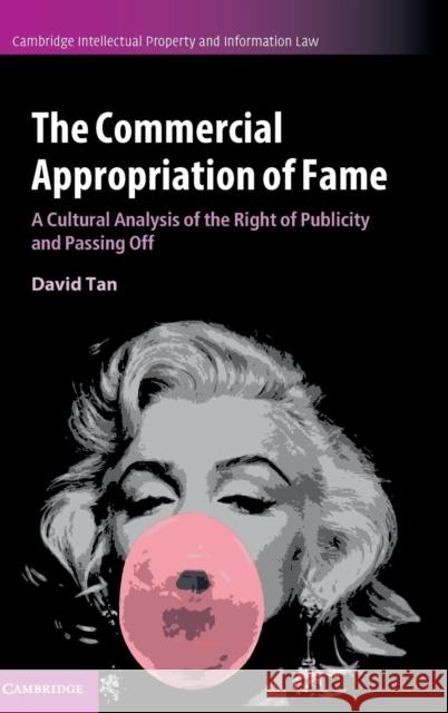 The Commercial Appropriation of Fame: A Cultural Analysis of the Right of Publicity and Passing Off Tan, David 9781107139329 Cambridge University Press