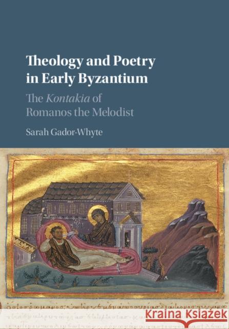 Theology and Poetry in Early Byzantium: The Kontakia of Romanos the Melodist Sarah Gador-Whyte 9781107140134 Cambridge University Press