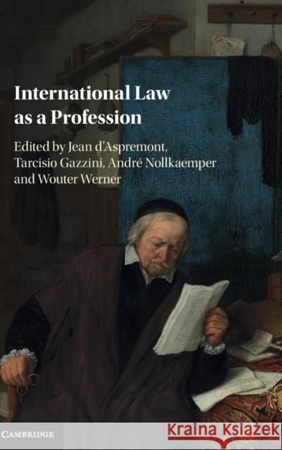 International Law as a Profession Jean D'Aspremont Tarcisio Gazzini Andre Nollkaemper 9781107140394