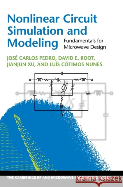 Nonlinear Circuit Simulation and Modeling: Fundamentals for Microwave Design Jose Carlos Pedro David Root Jianjun Xu 9781107140592