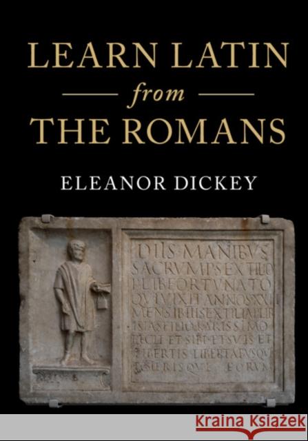 Learn Latin from the Romans: A Complete Introductory Course Using Textbooks from the Roman Empire Dickey, Eleanor 9781107140844