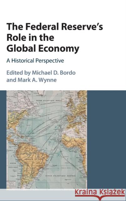 The Federal Reserve's Role in the Global Economy: A Historical Perspective Bordo, Michael D. 9781107141445