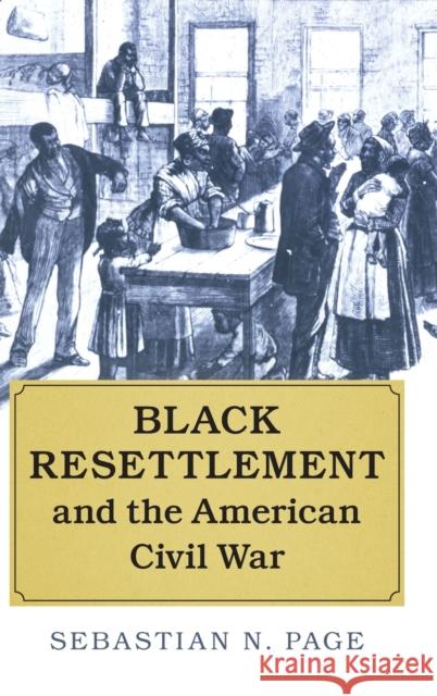 Black Resettlement and the American Civil War Page, Sebastian N. 9781107141773