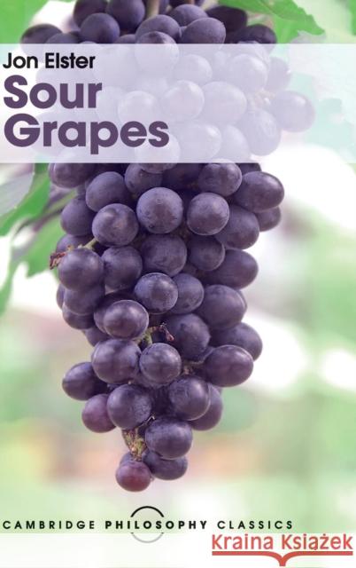 Sour Grapes: Studies in the Subversion of Rationality Jon Elster 9781107142022 Cambridge University Press