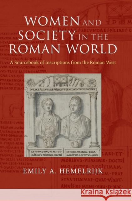 Women and Society in the Roman World: A Sourcebook of Inscriptions from the Roman West Hemelrijk, Emily A. 9781107142459 Cambridge University Press