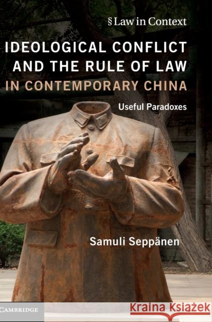 Ideological Conflict and the Rule of Law in Contemporary China: Useful Paradoxes Samuli Seppanen Samuli Seppeanen 9781107142909 Cambridge University Press