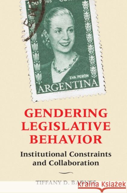 Gendering Legislative Behavior: Institutional Constraints and Collaboration Tiffany D. Barnes 9781107143197