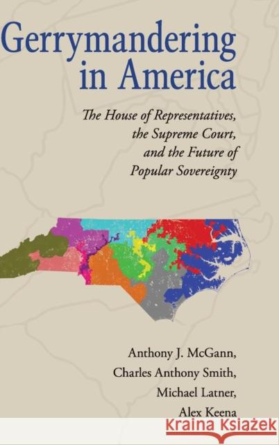 Gerrymandering in America: The House of Representatives, the Supreme Court, and the Future of Popular Sovereignty McGann, Anthony J. 9781107143258 Cambridge University Press