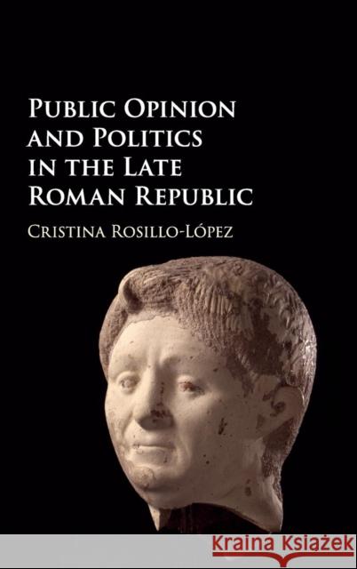 Public Opinion and Politics in the Late Roman Republic Cristina Rosillo-Lopez 9781107145078 Cambridge University Press