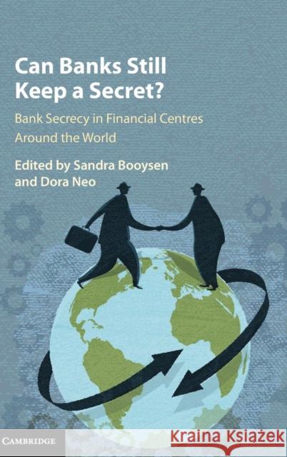 Can Banks Still Keep a Secret?: Bank Secrecy in Financial Centres around the World Sandra Booysen (National University of Singapore), Dora Neo (National University of Singapore) 9781107145146 Cambridge University Press