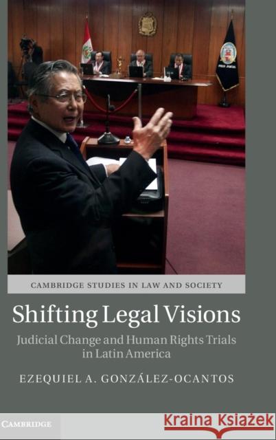 Shifting Legal Visions: Judicial Change and Human Rights Trials in Latin America González-Ocantos, Ezequiel A. 9781107145238 Cambridge University Press