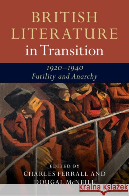 British Literature in Transition, 1920-1940: Futility and Anarchy Charles Ferrall Dougal McNeill 9781107145535 Cambridge University Press