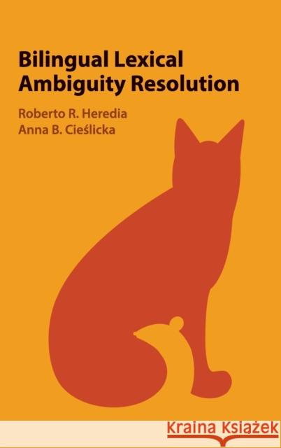 Bilingual Lexical Ambiguity Resolution Roberto R. Heredia Anna B. Cieślicka 9781107145610 Cambridge University Press