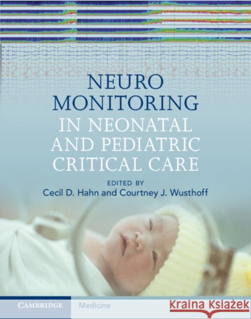 Neuromonitoring in Neonatal and Pediatric Critical Care Cecil D. Hahn, Courtney J. Wusthoff 9781107145696 Cambridge University Press