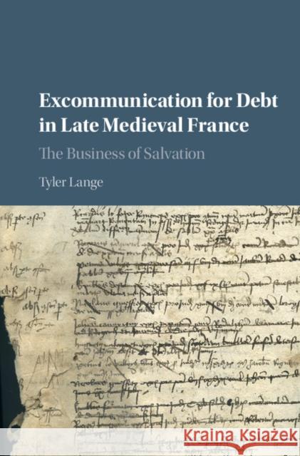 Excommunication for Debt in Late Medieval France: The Business of Salvation Tyler Lange 9781107145795 Cambridge University Press