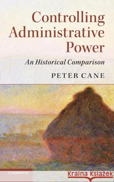 Controlling Administrative Power: An Historical Comparison Cane, Peter 9781107146358