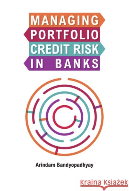 Managing Portfolio Credit Risk in Banks Arindam Bandyopadhyay 9781107146471