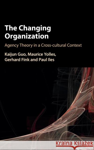 The Changing Organization: Agency Theory in a Cross-Cultural Context Guo, Kaijun 9781107146808 Cambridge University Press