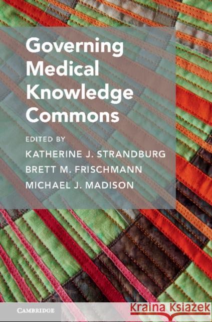Governing Medical Knowledge Commons Katherine J. Strandburg Brett M. Frischmann Michael J. Madison 9781107146877