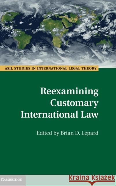 Reexamining Customary International Law Brian D. Lepard 9781107146914 Cambridge University Press