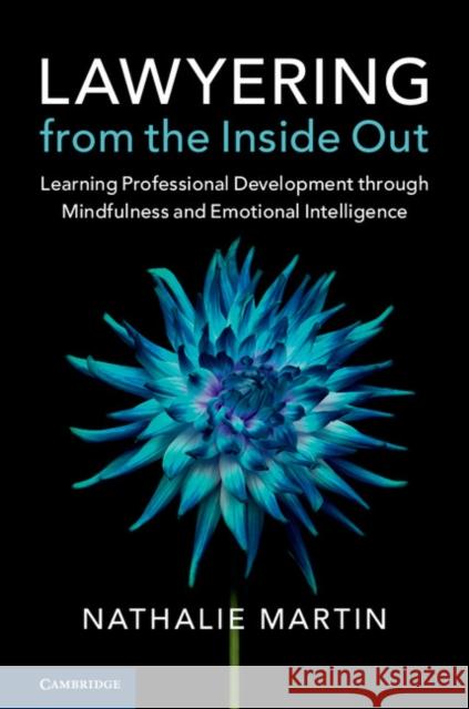 Lawyering from the Inside Out: Learning Professional Development Through Mindfulness and Emotional Intelligence Nathalie Martin 9781107147478 Cambridge University Press