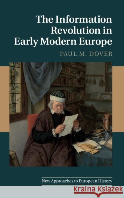 The Information Revolution in Early Modern Europe Paul M. Dover (Kennesaw State University, Georgia) 9781107147539 Cambridge University Press