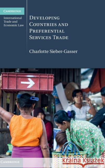 Developing Countries and Preferential Services Trade Charlotte Sieber-Gasser 9781107147560 Cambridge University Press