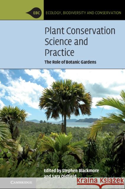 Plant Conservation Science and Practice: The Role of Botanic Gardens Stephen Blackmore Sara Oldfield 9781107148147 Cambridge University Press