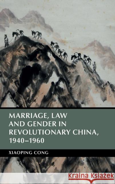 Marriage, Law and Gender in Revolutionary China Cong, Xiaoping 9781107148567 Cambridge University Press