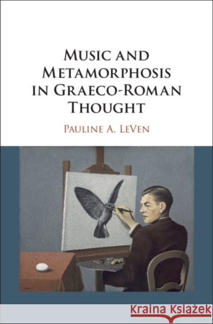 Music and Metamorphosis in Graeco-Roman Thought Pauline A. LeVen (Yale University, Connecticut) 9781107148741