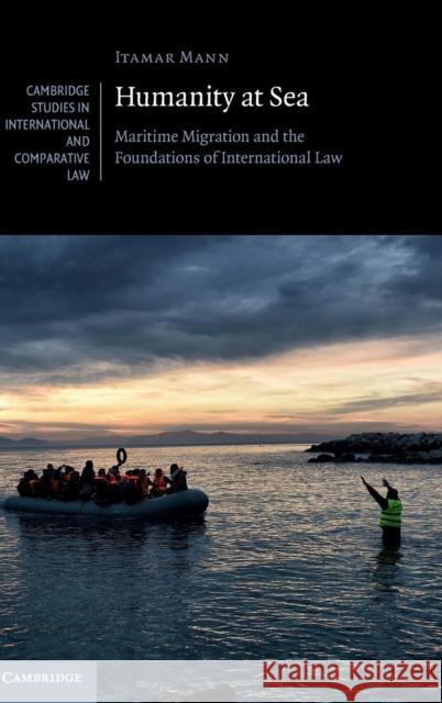 Humanity at Sea: Maritime Migration and the Foundations of International Law Mann, Itamar 9781107148765 Cambridge University Press