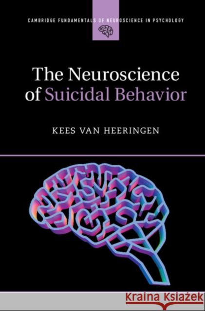 The Neuroscience of Suicidal Behavior Kees Van Heeringen 9781107148949 Cambridge University Press