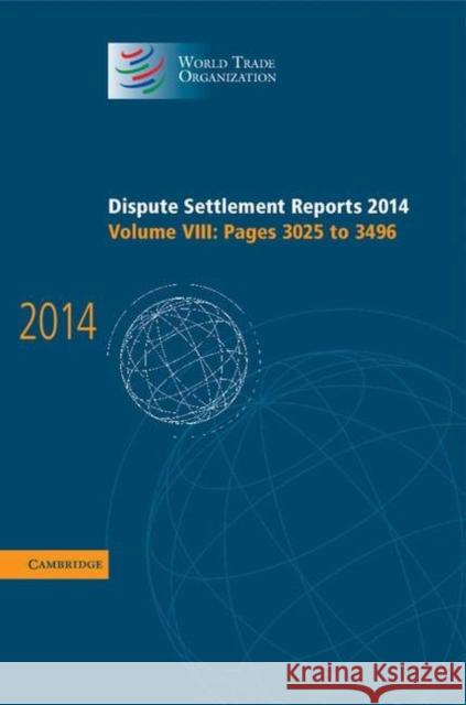 Dispute Settlement Reports 2014: Volume 8, Pages 3025-3496 World Trade Organization 9781107149083